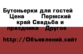 Бутоньерки для гостей › Цена ­ 50 - Пермский край Свадьба и праздники » Другое   
